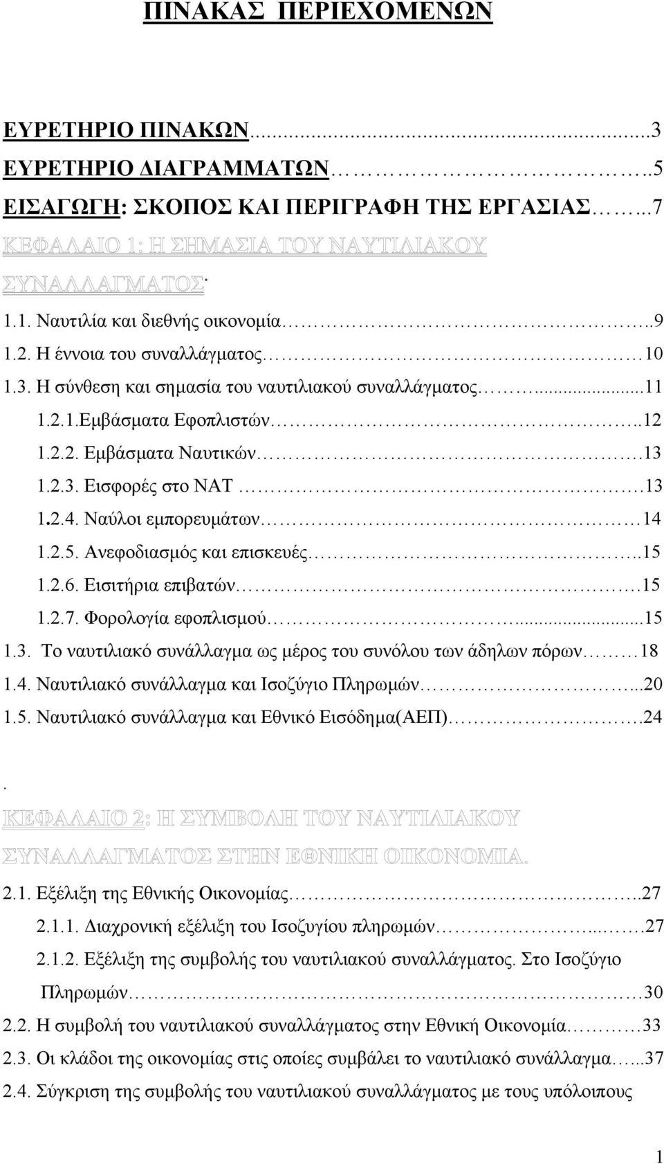 Φορολογία εφοπλισµού...15 1.3. Το ναυτιλιακό συνάλλαγµα ως µέρος του συνόλου των άδηλων πόρων 18 1.4. Ναυτιλιακό συνάλλαγµα και Ισοζύγιο Πληρωµών...20 1.5. Ναυτιλιακό συνάλλαγµα και Εθνικό Εισόδηµα(ΑΕΠ).