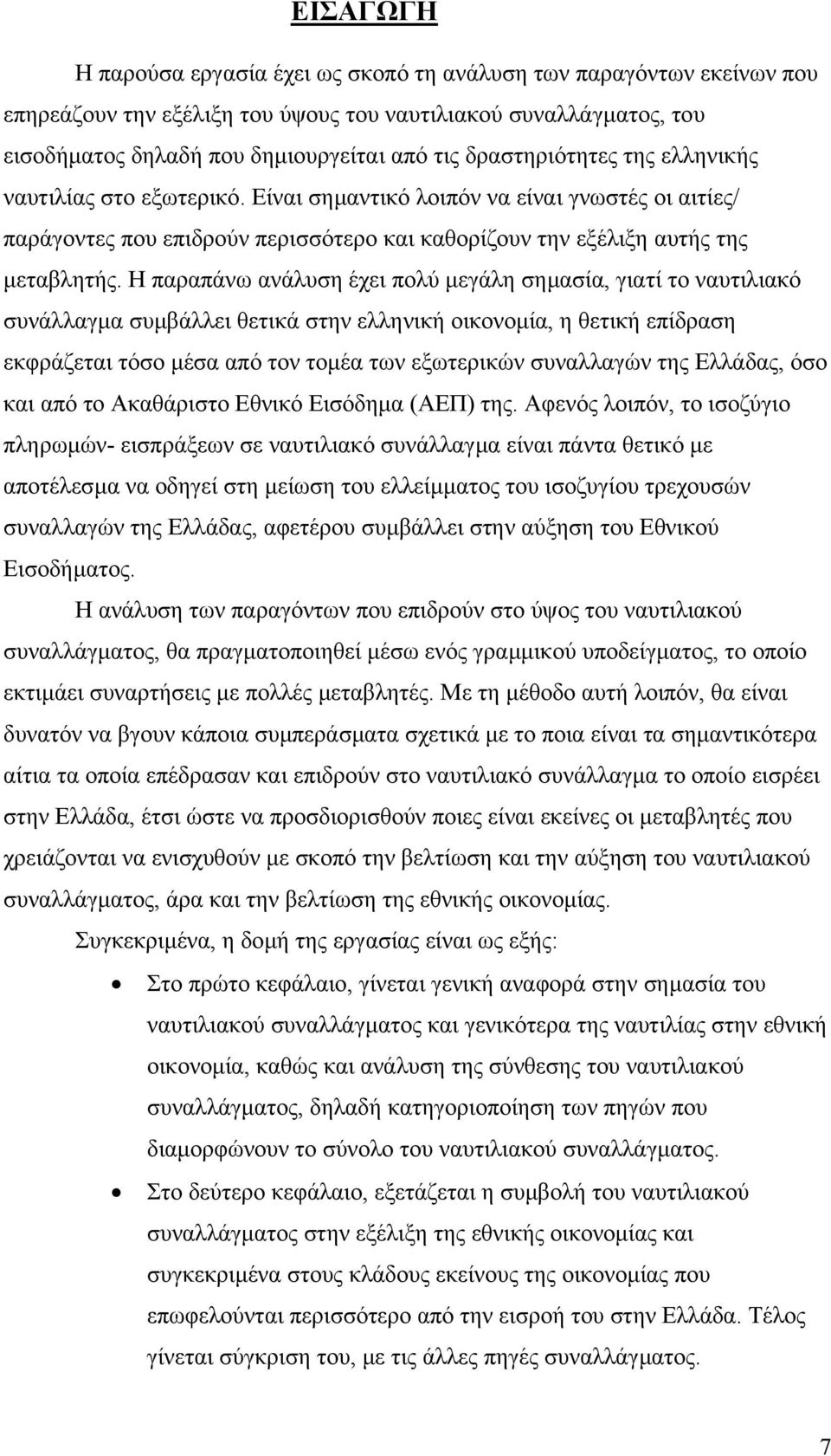 Η παραπάνω ανάλυση έχει πολύ µεγάλη σηµασία, γιατί το ναυτιλιακό συνάλλαγµα συµβάλλει θετικά στην ελληνική οικονοµία, η θετική επίδραση εκφράζεται τόσο µέσα από τον τοµέα των εξωτερικών συναλλαγών