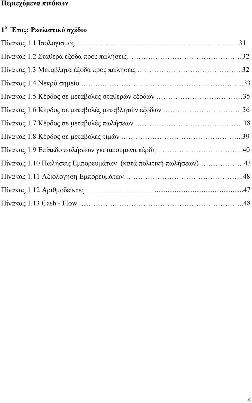 6 Κέρδος σε μεταβολές μεταβλητών εξόδων 36 Πίνακας 1.7 Κέρδος σε μεταβολές πωλήσεων 38 Πίνακας 1.8 Κέρδος σε μεταβολές τιμών...39 Πίνακας 1.
