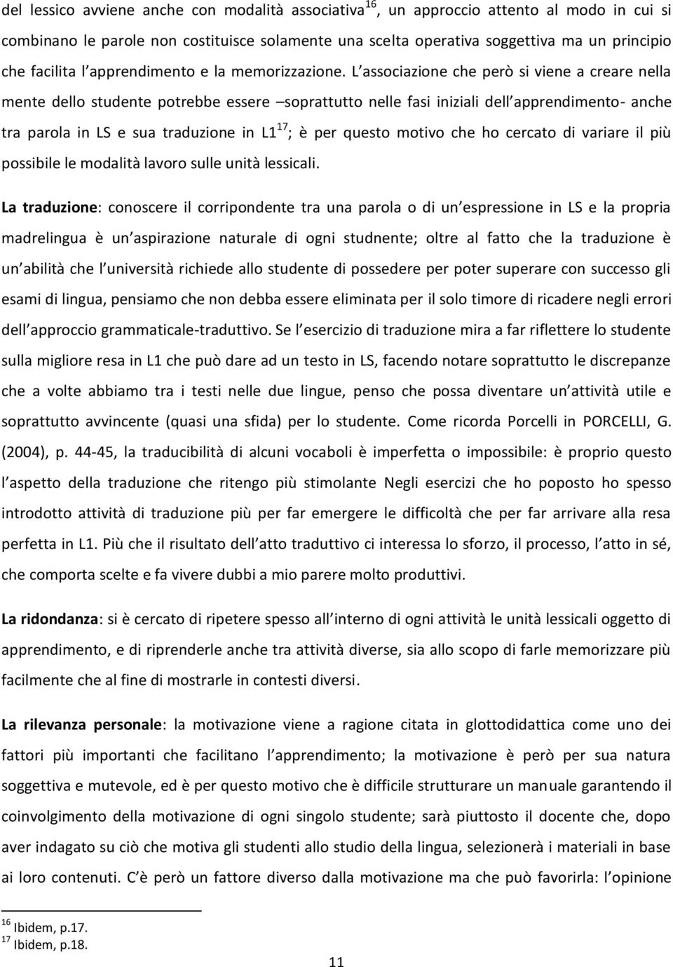 L associazione che però si viene a creare nella mente dello studente potrebbe essere soprattutto nelle fasi iniziali dell apprendimento- anche tra parola in LS e sua traduzione in L1 17 ; è per