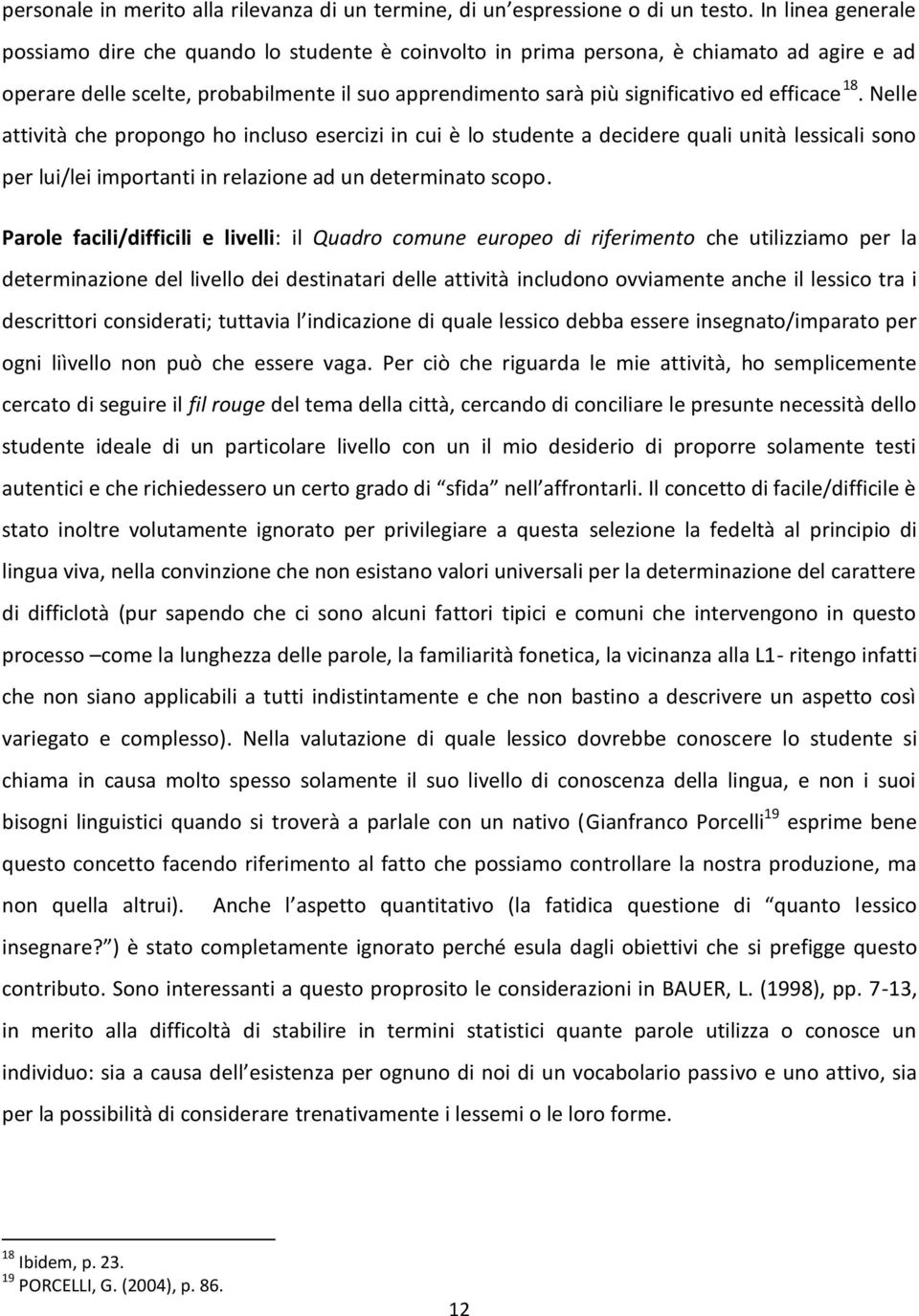 efficace 18. Nelle attività che propongo ho incluso esercizi in cui è lo studente a decidere quali unità lessicali sono per lui/lei importanti in relazione ad un determinato scopo.