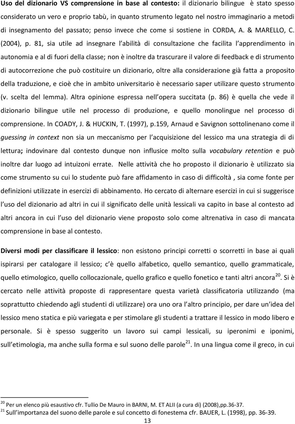 81, sia utile ad insegnare l abilità di consultazione che facilita l apprendimento in autonomia e al di fuori della classe; non è inoltre da trascurare il valore di feedback e di strumento di