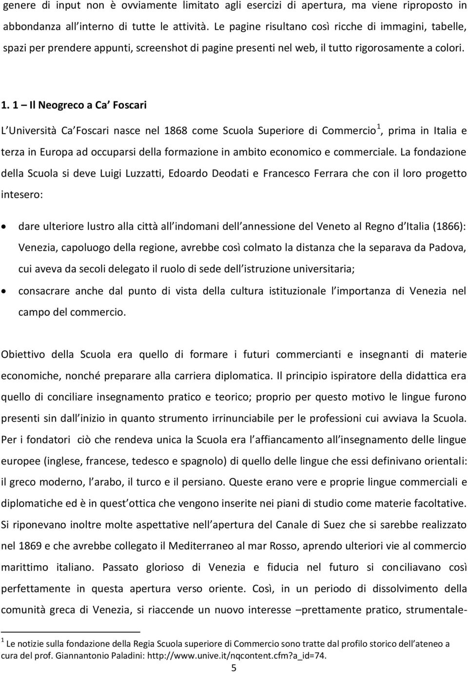 1 Il Neogreco a Ca Foscari L Università Ca Foscari nasce nel 1868 come Scuola Superiore di Commercio 1, prima in Italia e terza in Europa ad occuparsi della formazione in ambito economico e