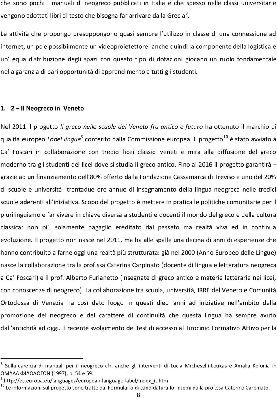 equa distribuzione degli spazi con questo tipo di dotazioni giocano un ruolo fondamentale nella garanzia di pari opportunità di apprendimento a tutti gli studenti. 1.