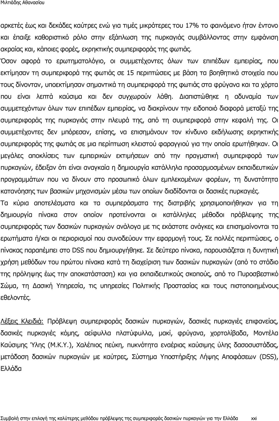 Όσον αφορά το ερωτηματολόγιο, οι συμμετέχοντες όλων των επιπέδων εμπειρίας, που εκτίμησαν τη συμπεριφορά της φωτιάς σε 15 περιπτώσεις με βάση τα βοηθητικά στοιχεία που τους δίνονταν, υποεκτίμησαν