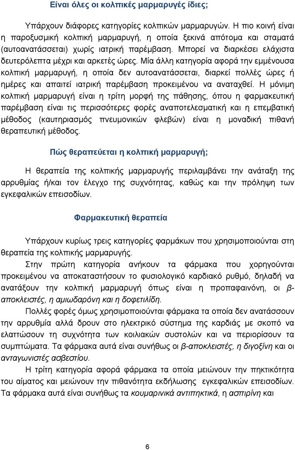 Μία άλλη κατηγορία αφορά την εμμένουσα κολπική μαρμαρυγή, η οποία δεν αυτοανατάσσεται, διαρκεί πολλές ώρες ή ημέρες και απαιτεί ιατρική παρέμβαση προκειμένου να αναταχθεί.