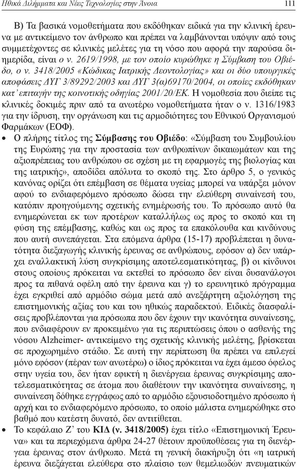 3418/2005 «Κώδικας Ιατρικής Δεοντολογίας» και οι δύο υπουργικές αποφάσεις ΔΥΓ 3/89292/2003 και ΔΥΓ 3(α)69170/2004, οι οποίες εκδόθηκαν κατ επιταγήν της κοινοτικής οδηγίας 2001/20/ΕΚ.