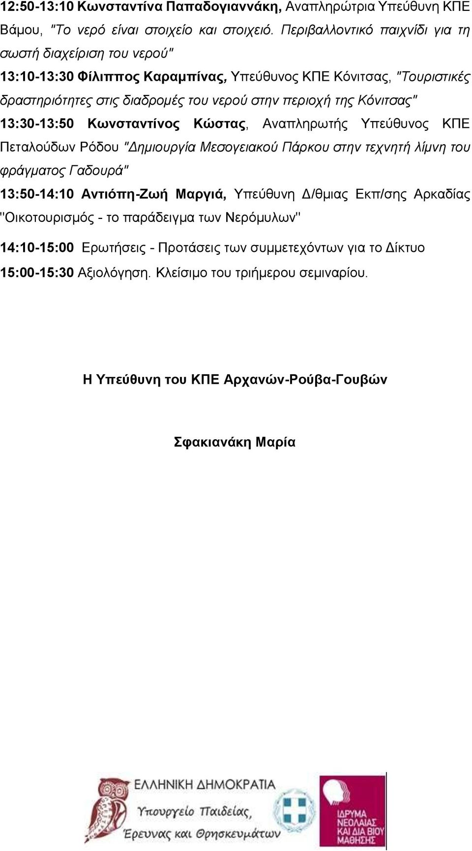 Κόνιτσας" 13:30-13:50 Κωνσταντίνος Κώστας, Αναπληρωτής Υπεύθυνος ΚΠΕ Πεταλούδων Ρόδου "Δημιουργία Μεσογειακού Πάρκου στην τεχνητή λίμνη του φράγματος Γαδουρά" 13:50-14:10 Αντιόπη-Ζωή