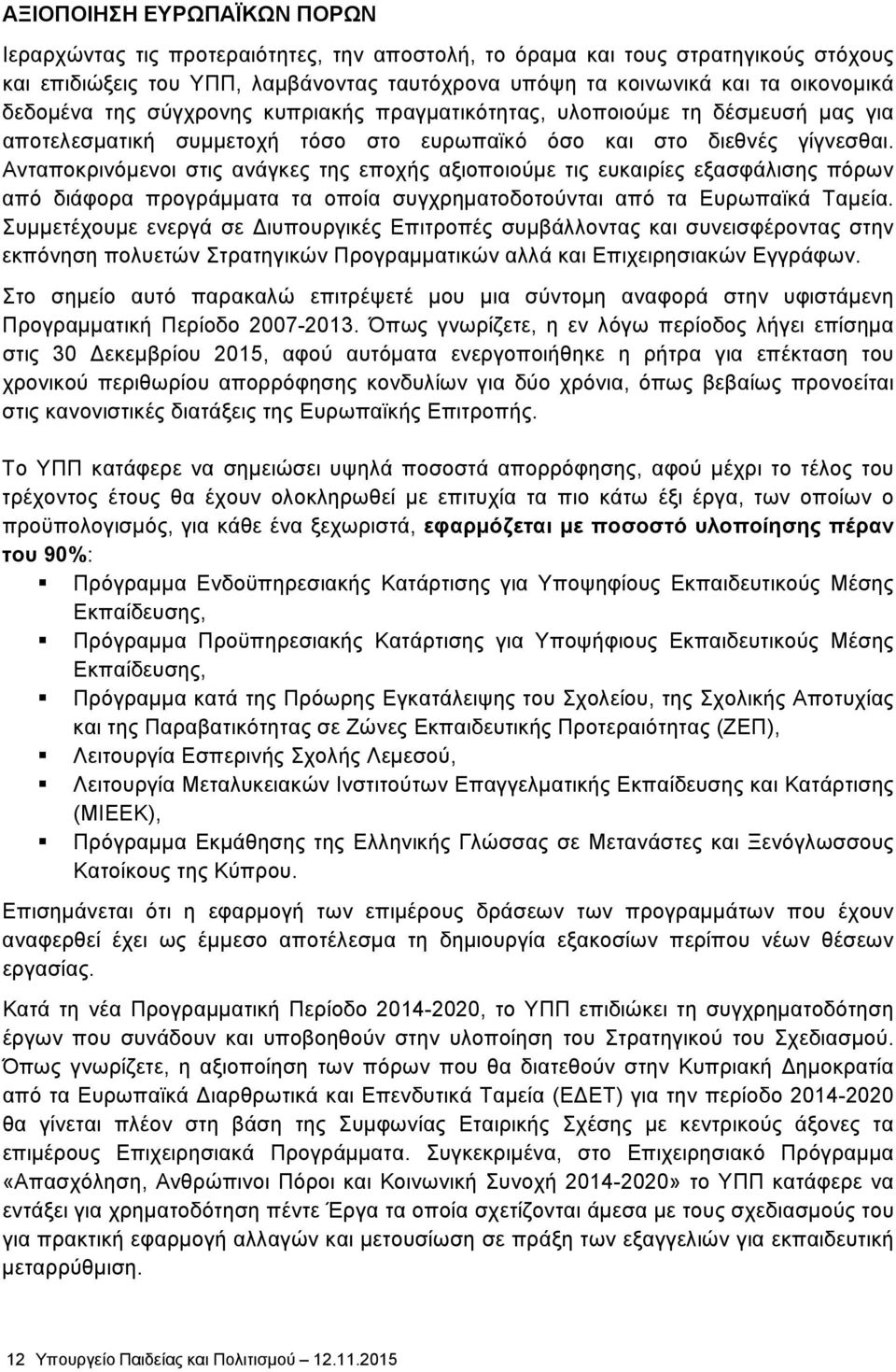 Ανταποκρινόμενοι στις ανάγκες της εποχής αξιοποιούμε τις ευκαιρίες εξασφάλισης πόρων από διάφορα προγράμματα τα οποία συγχρηματοδοτούνται από τα Ευρωπαϊκά Ταμεία.