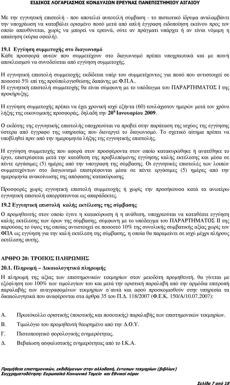 1 Εγγύηση συµµετοχής στο διαγωνισµό Κάθε προσφορά αυτών που συµµετέχουν στο διαγωνισµό πρέπει υποχρεωτικά και µε ποινή αποκλεισµού να συνοδεύεται από εγγύηση συµµετοχής.