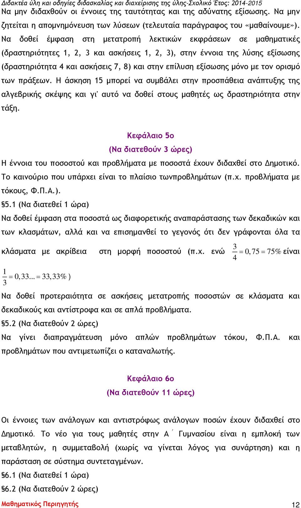 εξίσωσης μόνο με τον ορισμό των πράξεων. Η άσκηση 15 μπορεί να συμβάλει στην προσπάθεια ανάπτυξης της αλγεβρικής σκέψης και γι' αυτό να δοθεί στους μαθητές ως δραστηριότητα στην τάξη.