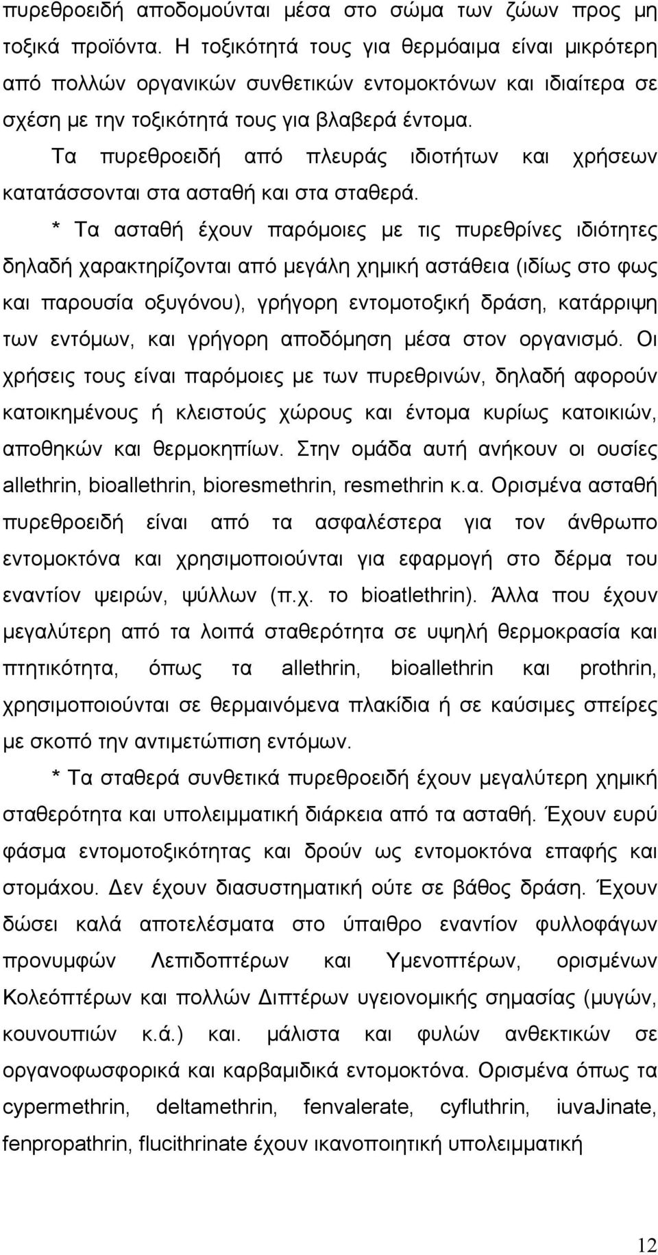 Τα πυρεθροειδή από πλευράς ιδιοτήτων και χρήσεων κατατάσσονται στα ασταθή και στα σταθερά.