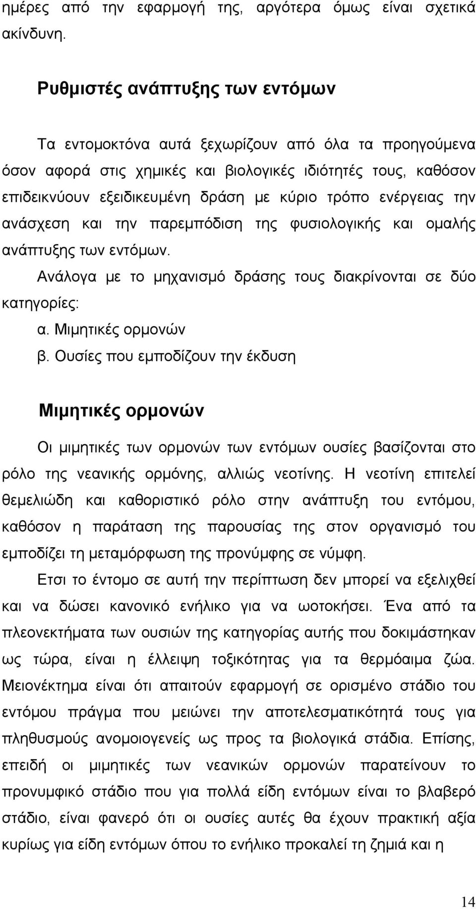 ενέργειας την ανάσχεση και την παρεμπόδιση της φυσιολογικής και ομαλής ανάπτυξης των εντόμων. Ανάλογα με το μηχανισμό δράσης τους διακρίνονται σε δύο κατηγορίες: α. Μιμητικές ορμονών β.