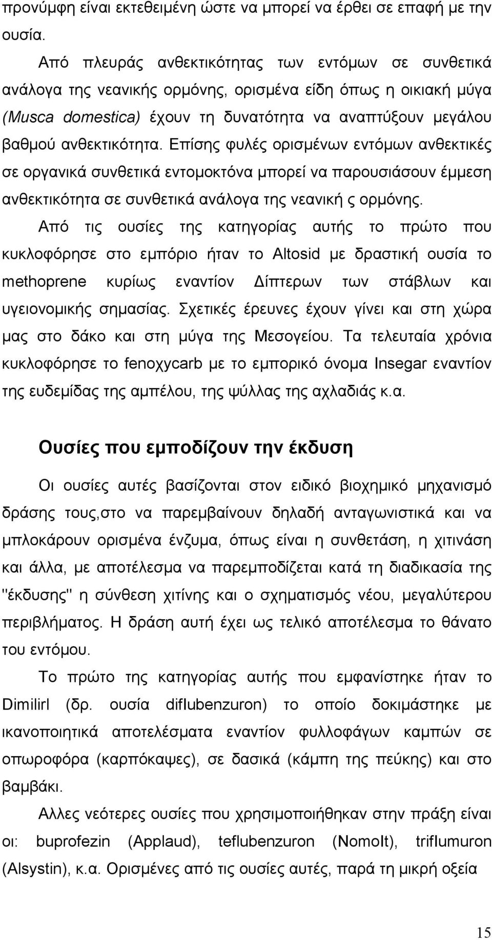 Επίσης φυλές ορισμένων εντόμων ανθεκτικές σε οργανικά συνθετικά εντομοκτόνα μπορεί να παρουσιάσουν έμμεση ανθεκτικότητα σε συνθετικά ανάλογα της νεανική ς ορμόνης.