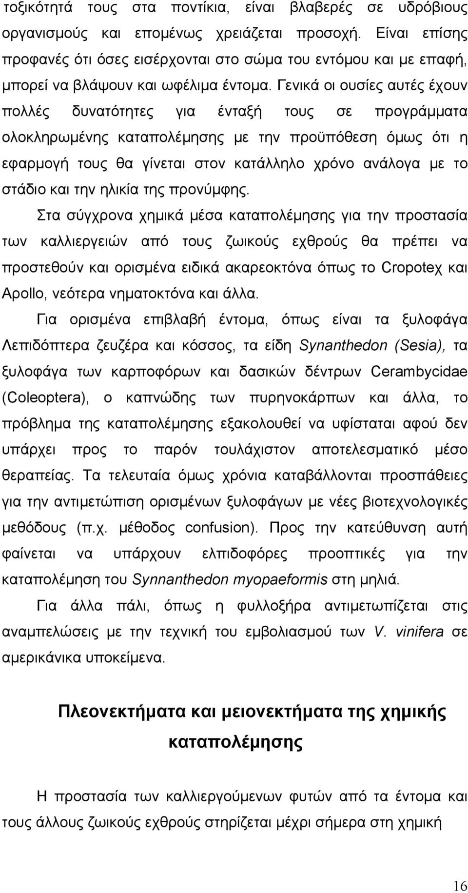 Γενικά οι ουσίες αυτές έχουν πολλές δυνατότητες για ένταξή τους σε προγράμματα ολοκληρωμένης καταπολέμησης με την προϋπόθεση όμως ότι η εφαρμογή τους θα γίνεται στον κατάλληλο χρόνο ανάλογα με το
