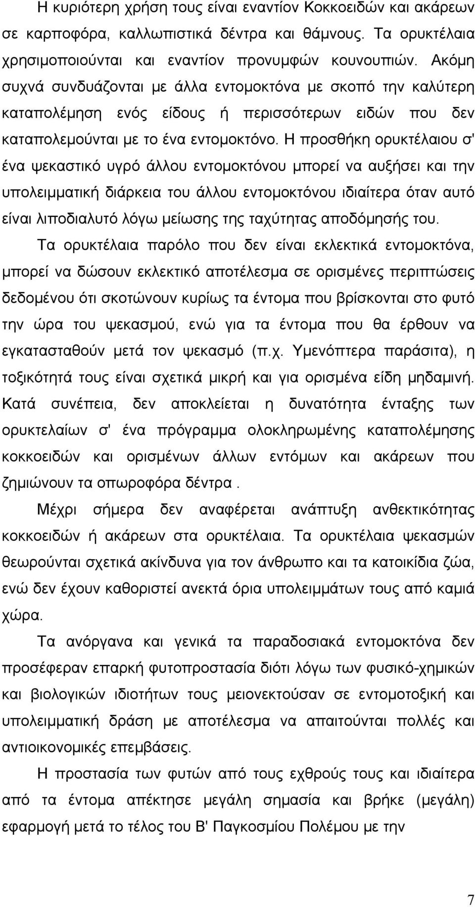 Η προσθήκη ορυκτέλαιου σ' ένα ψεκαστικό υγρό άλλου εντομοκτόνου μπορεί να αυξήσει και την υπολειμματική διάρκεια του άλλου εντομοκτόνου ιδιαίτερα όταν αυτό είναι λιποδιαλυτό λόγω μείωσης της
