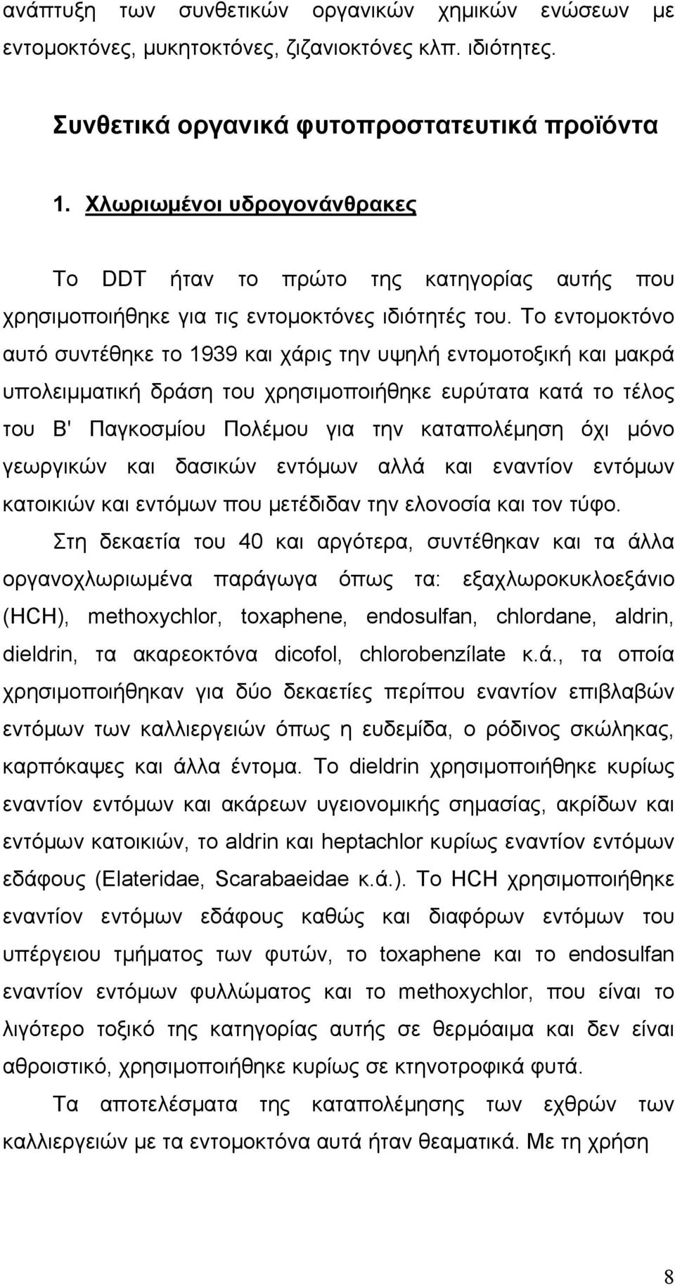 Το εντομοκτόνο αυτό συντέθηκε το 1939 και χάρις την υψηλή εντομοτοξική και μακρά υπολειμματική δράση του χρησιμοποιήθηκε ευρύτατα κατά το τέλος του Β' Παγκοσμίου Πολέμου για την καταπολέμηση όχι μόνο
