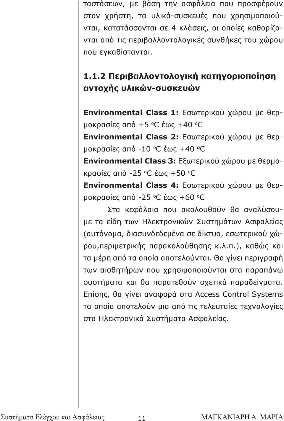 1.2 Περιβαλλοντολογική κατηγοριοποίηση αντοχής υλικών-συσκευών Environmental Class 1: Εσωτερικού χώρου με θερμοκρασίες από +5 ο C έως +40 ο C Environmental Class 2: Εσωτερικού χώρου με θερμοκρασίες