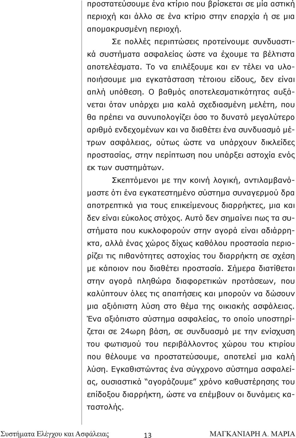 Το να επιλέξουμε και εν τέλει να υλοποιήσουμε μια εγκατάσταση τέτοιου είδους, δεν είναι απλή υπόθεση.