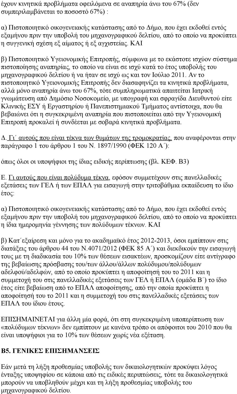 ΚΑΙ β) Πιστοποιητικό Υγειονομικής Επιτροπής, σύμφωνα με το εκάστοτε ισχύον σύστημα πιστοποίησης αναπηρίας, το οποίο να είναι σε ισχύ κατά το έτος υποβολής του μηχανογραφικού δελτίου ή να ήταν σε ισχύ