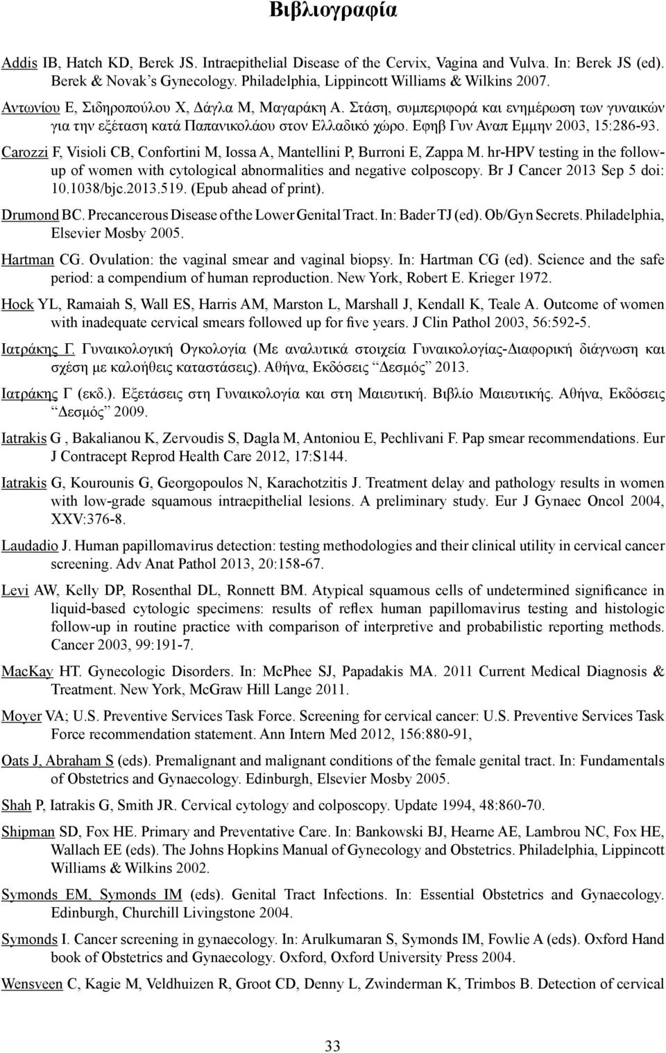 Carozzi F, Visioli CB, Confortini M, Iossa A, Mantellini P, Burroni E, Zappa M. hr-hpv testing in the followup of women with cytological abnormalities and negative colposcopy.