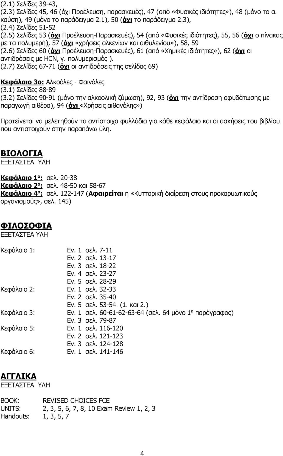 6) Σελίδες 60 (όχι Προέλευση-Παρασκευές), 61 (από «Χημικές ιδιότητες»), 62 (όχι οι αντιδράσεις με HCN, γ. πολυμερισμός ). (2.