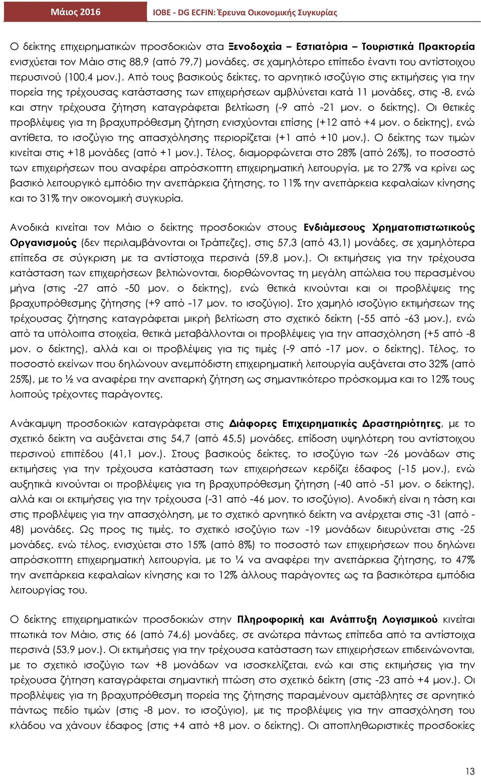 Από τους βασικούς δείκτες, το αρνητικό ισοζύγιο στις εκτιμήσεις για την πορεία της τρέχουσας κατάστασης των επιχειρήσεων αμβλύνεται κατά 11 μονάδες, στις -8, ενώ και στην τρέχουσα ζήτηση καταγράφεται