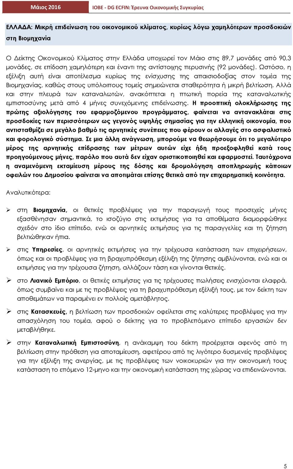 Ωστόσο, η εξέλιξη αυτή είναι αποτέλεσμα κυρίως της ενίσχυσης της απαισιοδοξίας στον τομέα της Βιομηχανίας, καθώς στους υπόλοιπους τομείς σημειώνεται σταθερότητα ή μικρή βελτίωση.