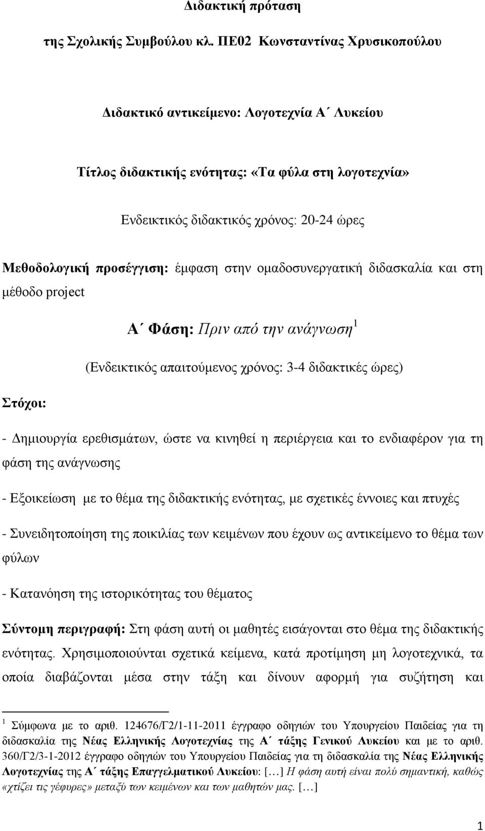 έμφαση στην ομαδοσυνεργατική διδασκαλία και στη μέθοδο project Α Φάση: Πριν από την ανάγνωση 1 (Ενδεικτικός απαιτούμενος χρόνος: 3-4 διδακτικές ώρες) Στόχοι: - Δημιουργία ερεθισμάτων, ώστε να κινηθεί