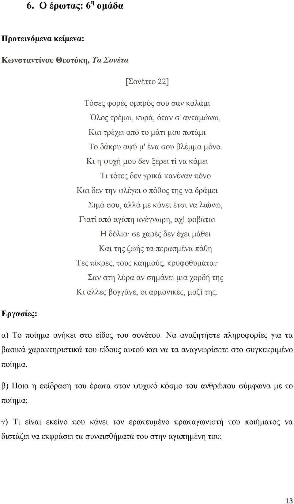 Kι η ψυχή μου δεν ξέρει τί να κάμει Tι τότες δεν γρικά κανέναν πόνο Kαι δεν την φλέγει ο πόθος της να δράμει Σιμά σου, αλλά με κάνει έτσι να λιώνω, Γιατί από αγάπη ανέγνωρη, αχ!