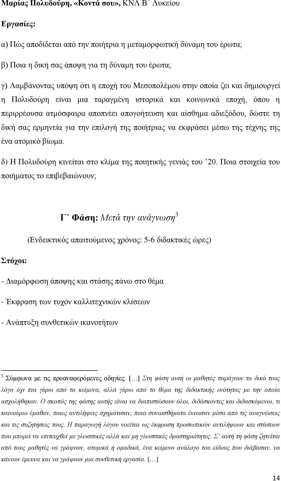 ερμηνεία για την επιλογή της ποιήτριας να εκφράσει μέσω της τέχνης της ένα ατομικό βίωμα. δ) Η Πολυδούρη κινείται στο κλίμα της ποιητικής γενιάς του 20.