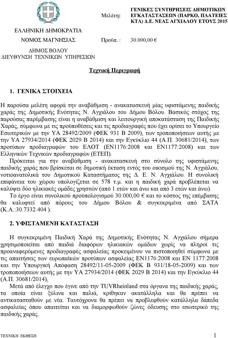 Βασικός στόχος της παρούσας παρέμβασης είναι η αναβάθμιση και λειτουργική αποκατάσταση της Παιδικής Χαράς, σύμφωνα με τις προϋποθέσεις και τις προδιαγραφές που έχει ορίσει το Υπουργείο Εσωτερικών με