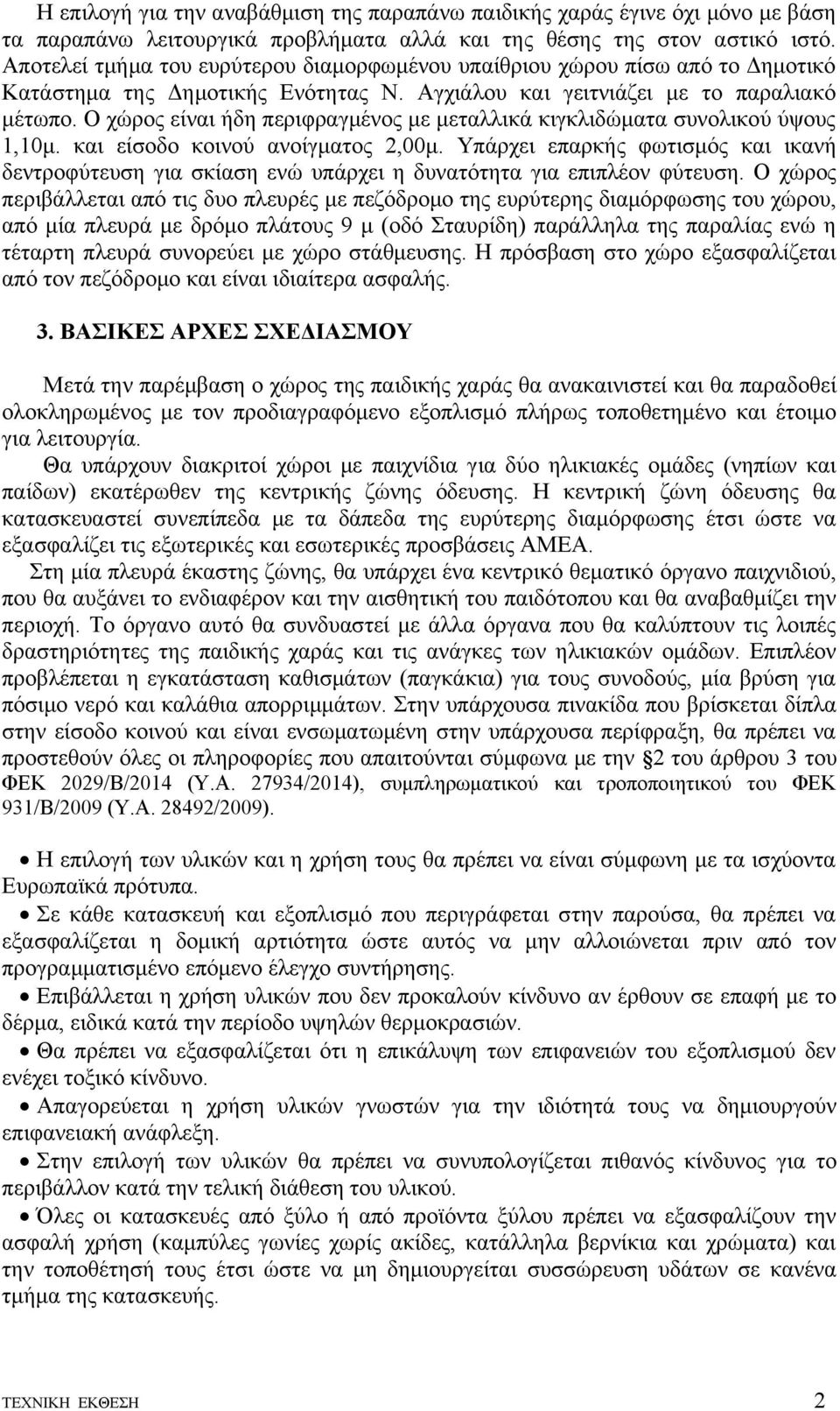 Ο χώρος είναι ήδη περιφραγμένος με μεταλλικά κιγκλιδώματα συνολικού ύψους,0μ. και είσοδο κοινού ανοίγματος 2,00μ.