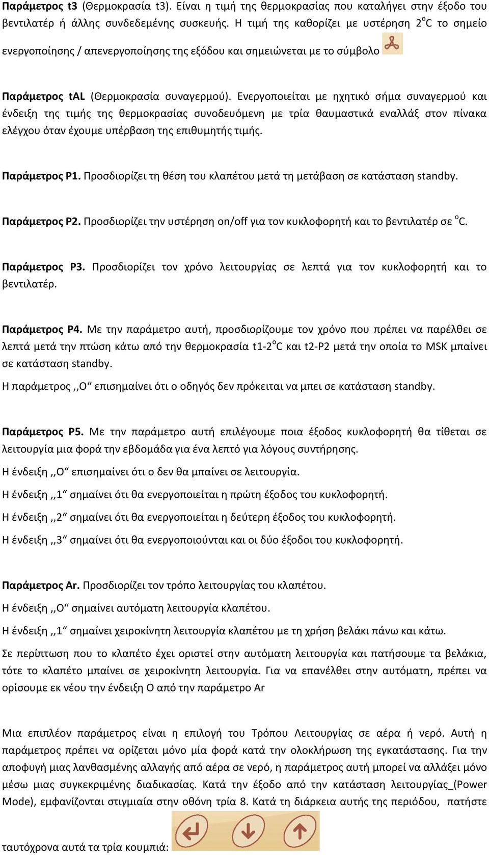 Ενεργοποιείται με ηχητικό σήμα συναγερμού και ένδειξη της τιμής της θερμοκρασίας συνοδευόμενη με τρία θαυμαστικά εναλλάξ στον πίνακα ελέγχου όταν έχουμε υπέρβαση της επιθυμητής τιμής. Παράμετρος P1.