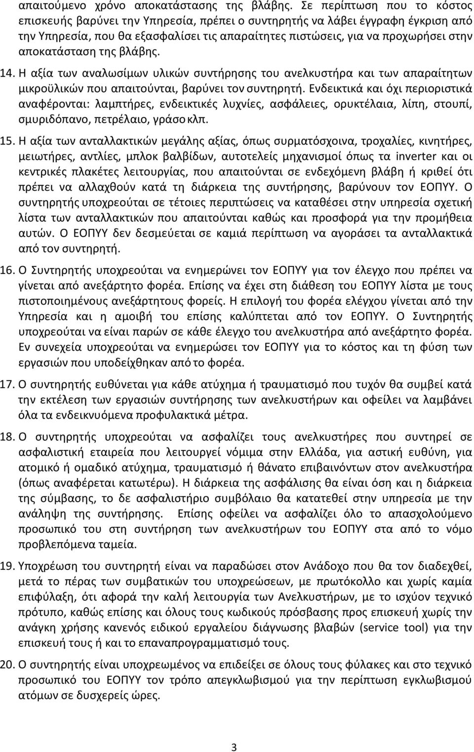 αποκατάσταση της βλάβης. 14. Η αξία των αναλωσίμων υλικών συντήρησης του ανελκυστήρα και των απαραίτητων μικροϋλικών που απαιτούνται, βαρύνει τον συντηρητή.