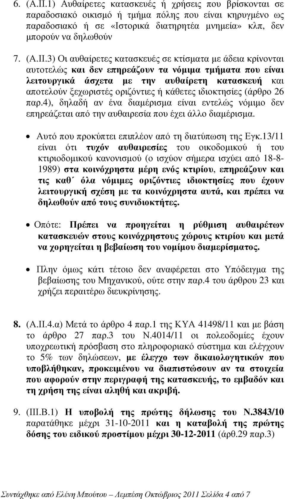 3) Οι αυθαίρετες κατασκευές σε κτίσµατα µε άδεια κρίνονται αυτοτελώς και δεν επηρεάζουν τα νόµιµα τµήµατα που είναι λειτουργικά άσχετα µε την αυθαίρετη κατασκευή και αποτελούν ξεχωριστές οριζόντιες ή