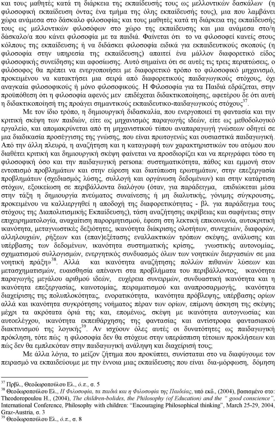 Φαίνεται ότι το να φιλοσοφεί κανείς στους κόλπους της εκπαίδευσης ή να διδάσκει φιλοσοφία ειδικά για εκπαιδευτικούς σκοπούς (η φιλοσοφία στην υπηρεσία της εκπαίδευσης) απαιτεί ένα µάλλον διαφορετικό
