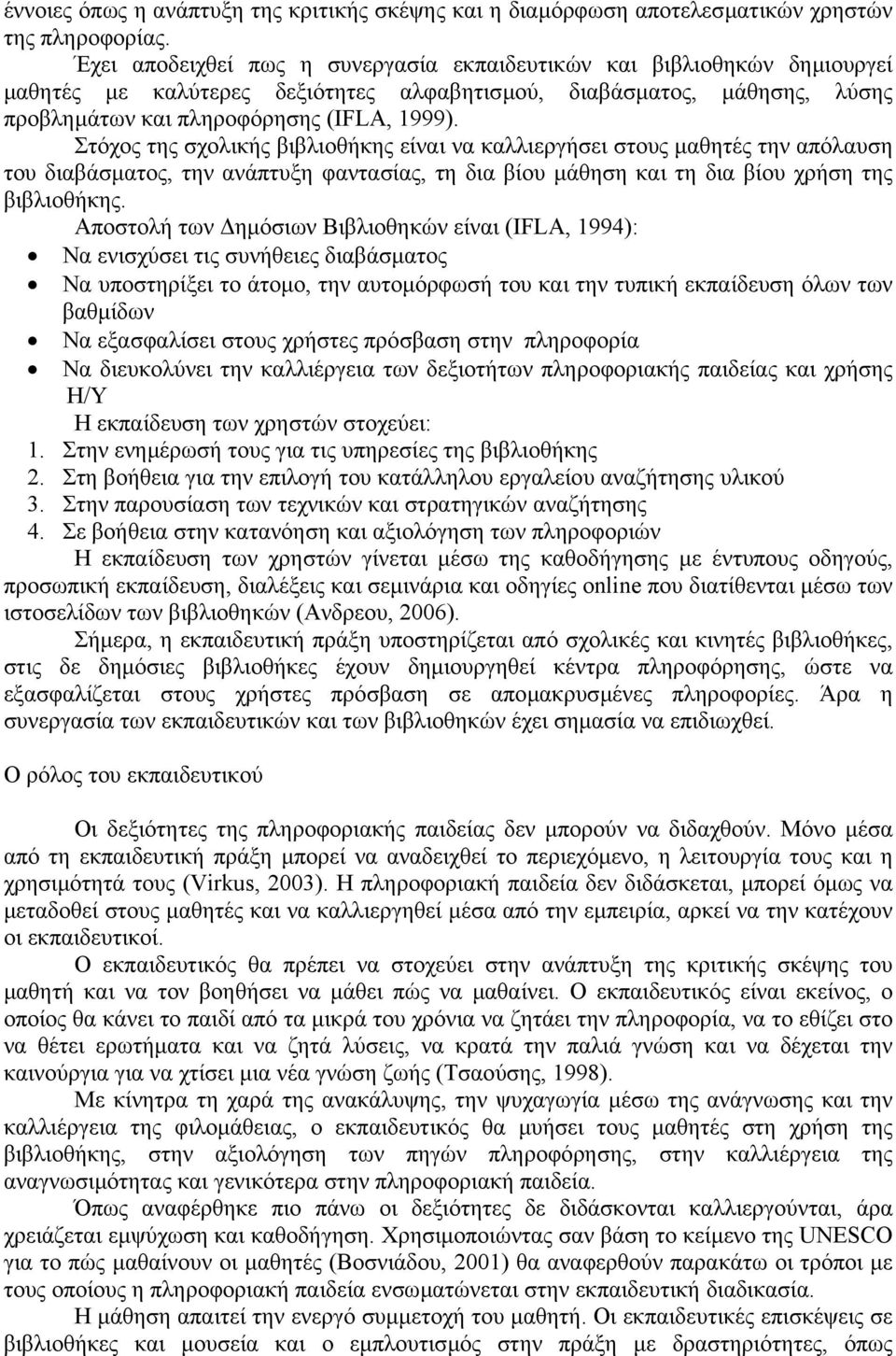 Στόχος της σχολικής βιβλιοθήκης είναι να καλλιεργήσει στους µαθητές την απόλαυση του διαβάσµατος, την ανάπτυξη φαντασίας, τη δια βίου µάθηση και τη δια βίου χρήση της βιβλιοθήκης.