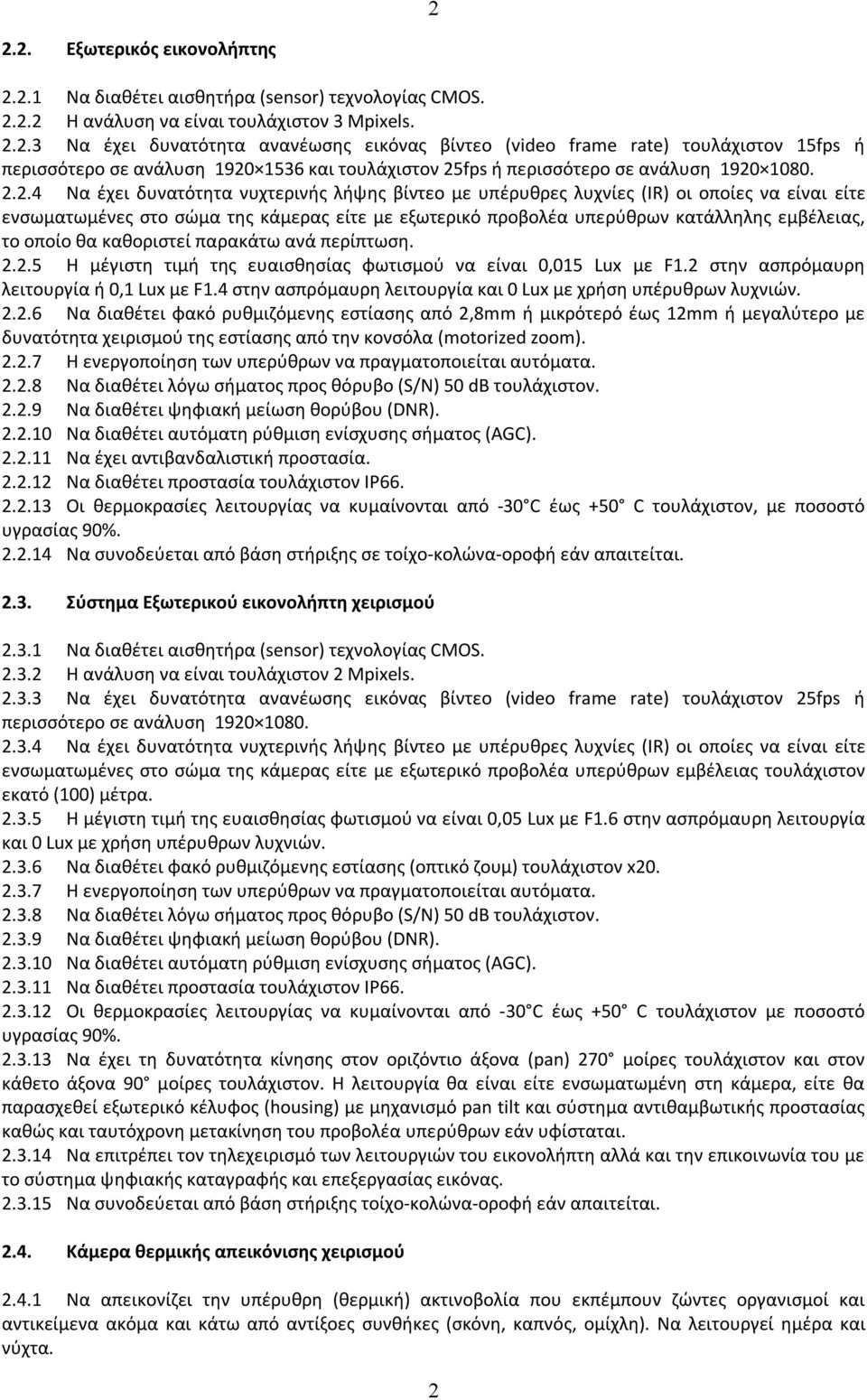 οποίο θα καθοριστεί παρακάτω ανά περίπτωση. 2.2. Η μέγιστη τιμή της ευαισθησίας φωτισμού να είναι 0,01 Lux με F1.2 στην ασπρόμαυρη λειτουργία ή 0,1 Lux με F1.
