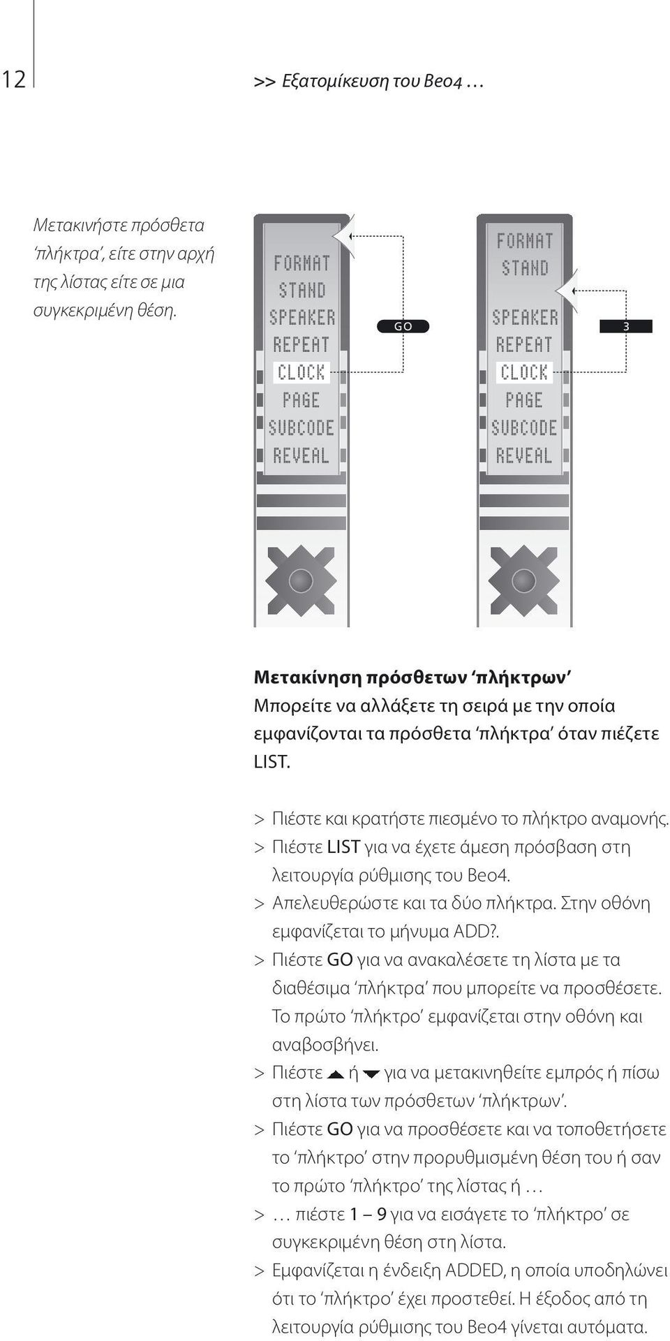 > Πιέστε LIST για να έχετε άμεση πρόσβαση στη λειτουργία ρύθμισης του Beo4. > Απελευθερώστε και τα δύο πλήκτρα. Στην οθόνη εμφανίζεται το μήνυμα ADD?