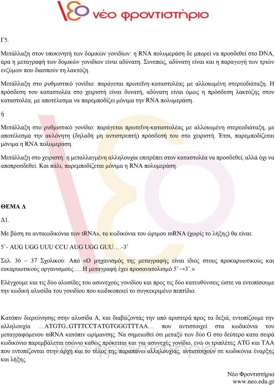 Η πρόσδεση του καταστολέα στο χειριστή είναι δυνατή, αδύνατη είναι όμως η πρόσδεση λακτόζης στον καταστολέα, με αποτέλεσμα να παρεμποδίζει μόνιμα την RNA πολυμεράση.