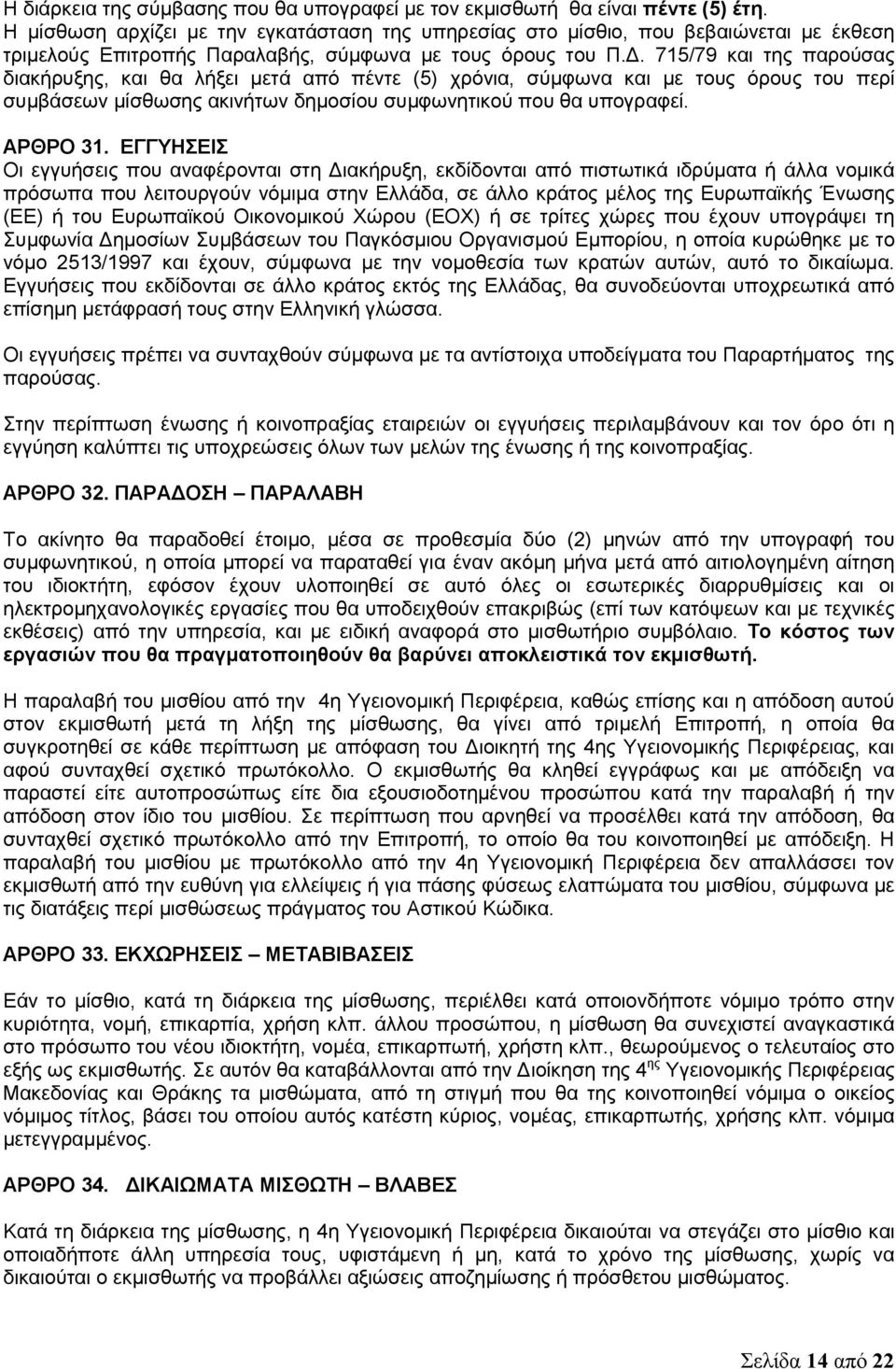 715/79 και της παρούσας διακήρυξης, και θα λήξει μετά από πέντε (5) χρόνια, σύμφωνα και με τους όρους του περί συμβάσεων μίσθωσης ακινήτων δημοσίου συμφωνητικού που θα υπογραφεί. ΑΡΘΡΟ 31.