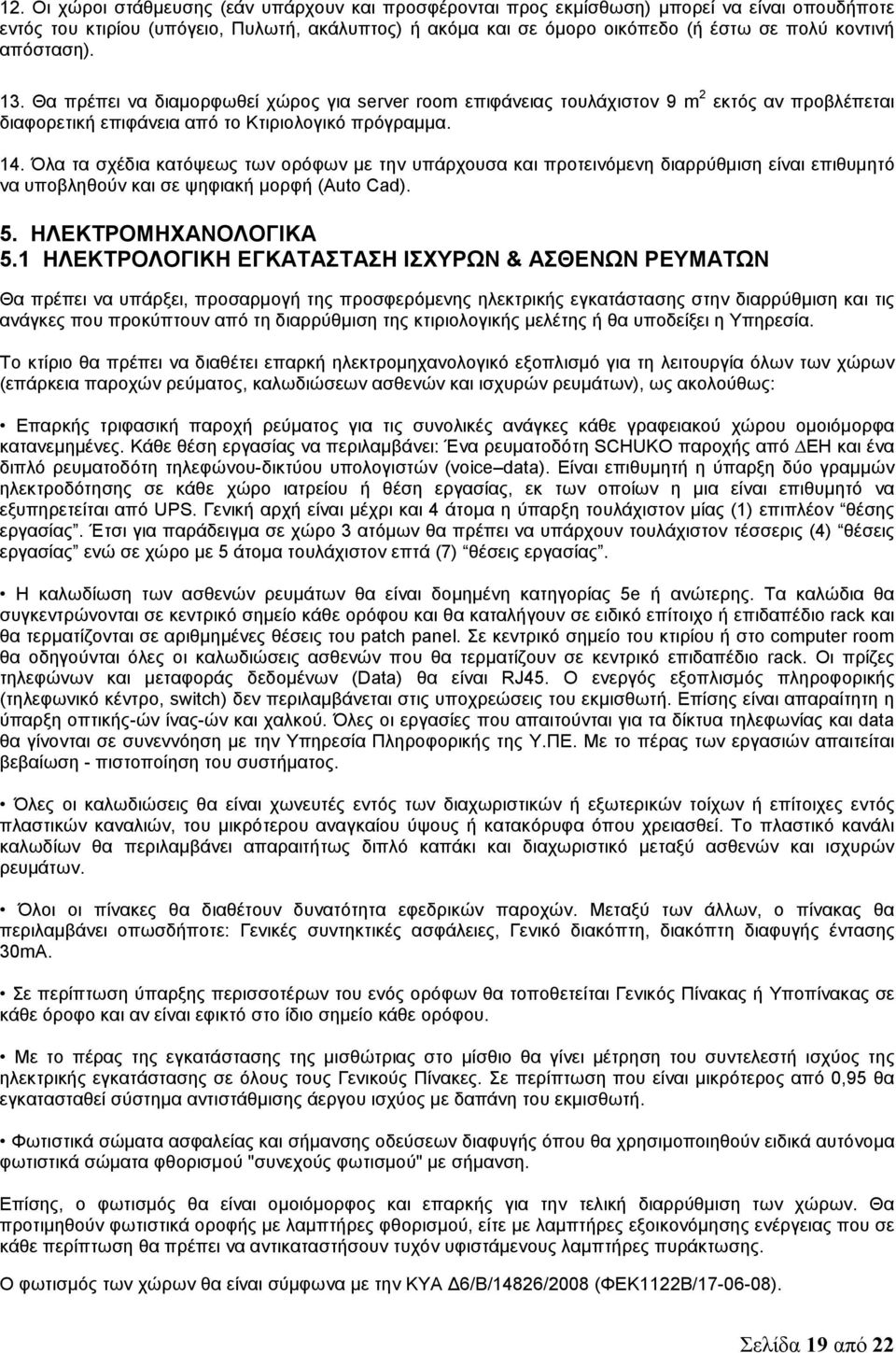 Όλα τα σχέδια κατόψεως των ορόφων με την υπάρχουσα και προτεινόμενη διαρρύθμιση είναι επιθυμητό να υποβληθούν και σε ψηφιακή μορφή (Auto Cad). 5. ΗΛΕΚΤΡΟΜΗΧΑΝΟΛΟΓΙΚΑ 5.