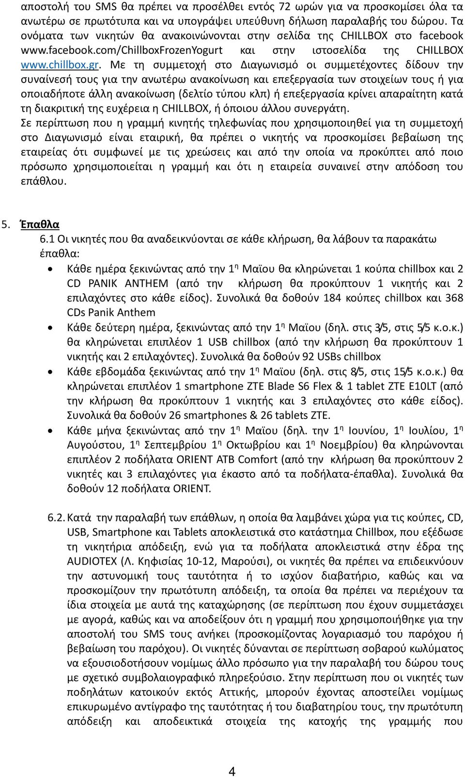 Με τη συμμετοχή στο Διαγωνισμό οι συμμετέχοντες δίδουν την συναίνεσή τους για την ανωτέρω ανακοίνωση και επεξεργασία των στοιχείων τους ή για οποιαδήποτε άλλη ανακοίνωση (δελτίο τύπου κλπ) ή