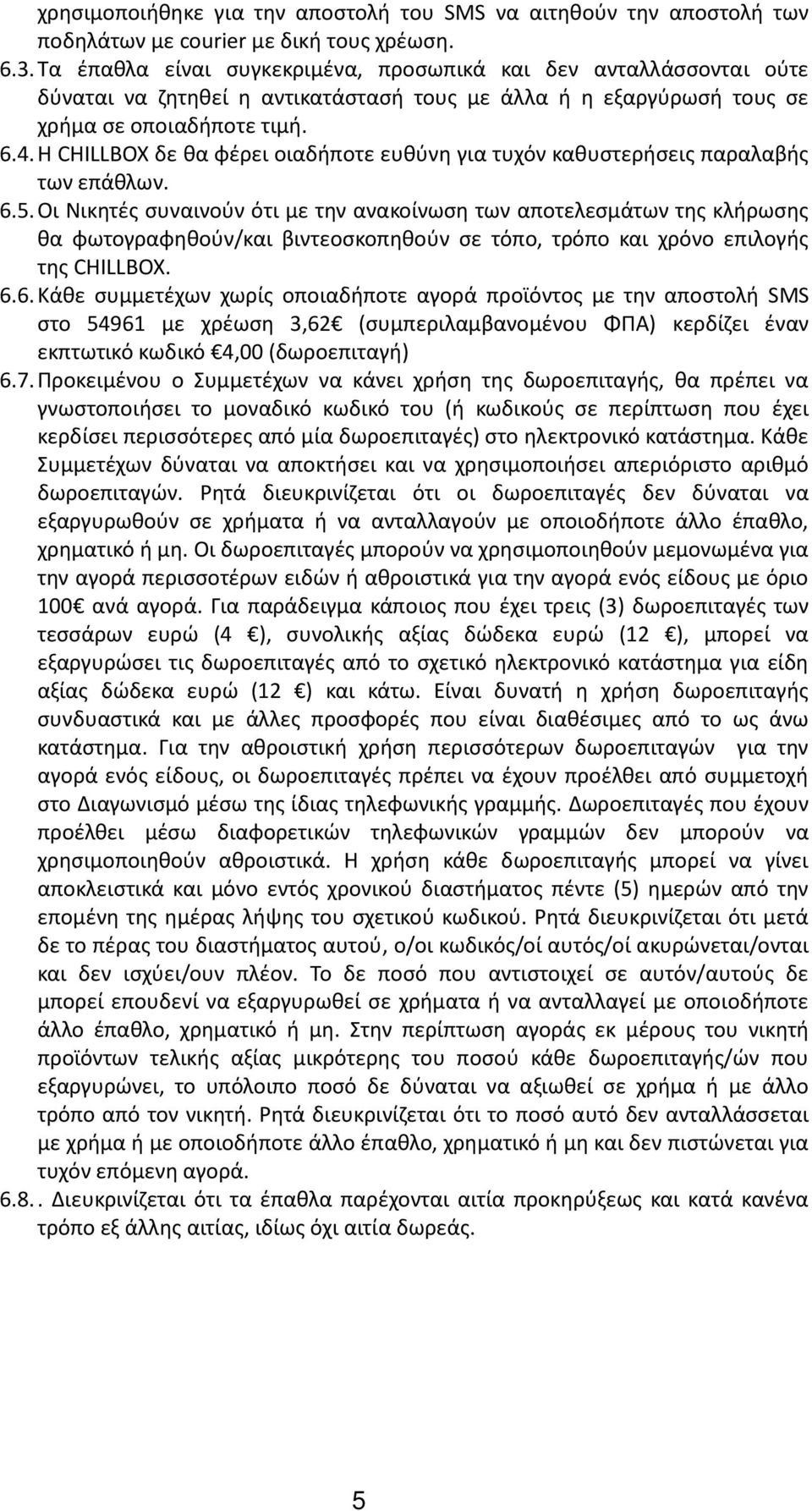 H CHILLBOX δε θα φέρει οιαδήποτε ευθύνη για τυχόν καθυστερήσεις παραλαβής των επάθλων. 6.5.