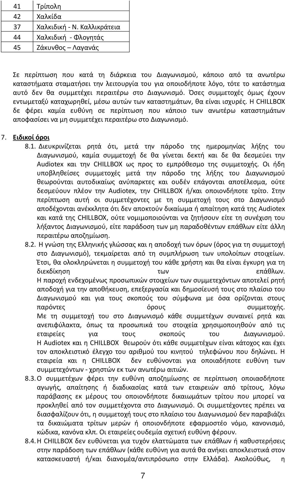 το κατάστημα αυτό δεν θα συμμετέχει περαιτέρω στο Διαγωνισμό. Όσες συμμετοχές όμως έχουν εντωμεταξύ καταχωρηθεί, μέσω αυτών των καταστημάτων, θα είναι ισχυρές.