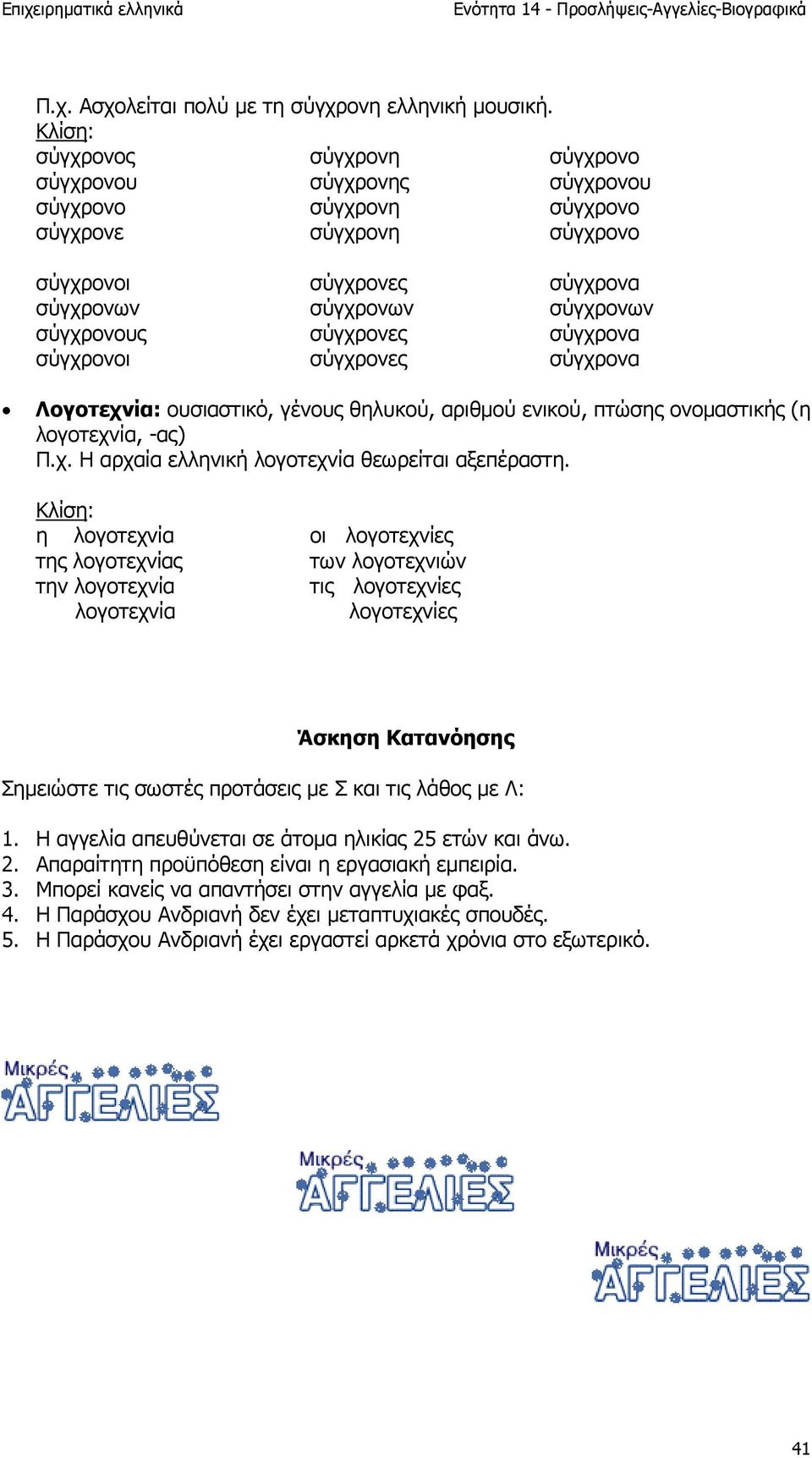 σύγχρονα σύγχρονοι σύγχρονες σύγχρονα Λογοτεχνία: ουσιαστικό, γένους θηλυκού, αριθµού ενικού, πτώσης ονοµαστικής (η λογοτεχνία, -ας) Π.χ. Η αρχαία ελληνική λογοτεχνία θεωρείται αξεπέραστη.