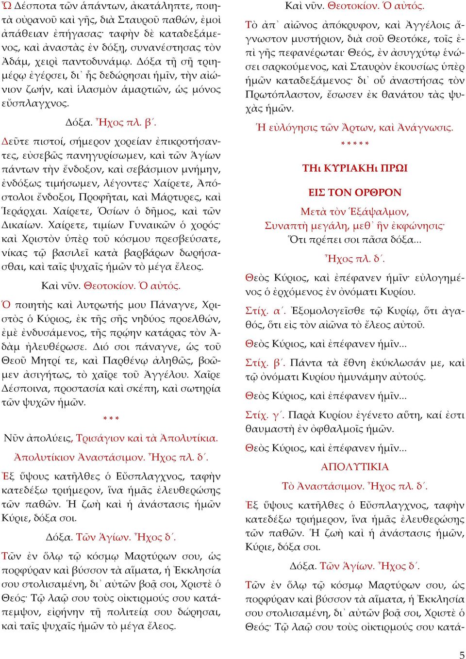 Δεῦτε πιστοί, σήμερον χορείαν ἐπικροτήσαντες, εὐσεβῶς πανηγυρίσωμεν, καὶ τῶν Ἁγίων πάντων τὴν ἔνδοξον, καὶ σεβάσμιον μνήμην, ἐνδόξως τιμήσωμεν, λέγοντες Χαίρετε, Ἀπόστολοι ἔνδοξοι, Προφῆται, καὶ