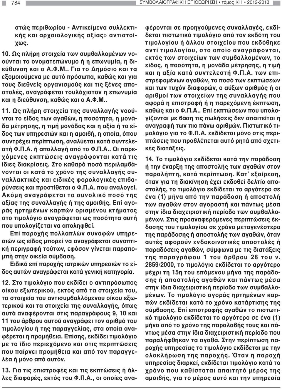 . Για το ηµόσιο και τα εξοµοιούµενα µε αυτό πρόσωπα, καθώς και για τους διεθνείς οργανισµούς και τις ξένες αποστολές, αναγράφεται τουλάχιστον η επωνυµία και η διεύθυνση, καθώς και ο Α.Φ.Μ.. 11.
