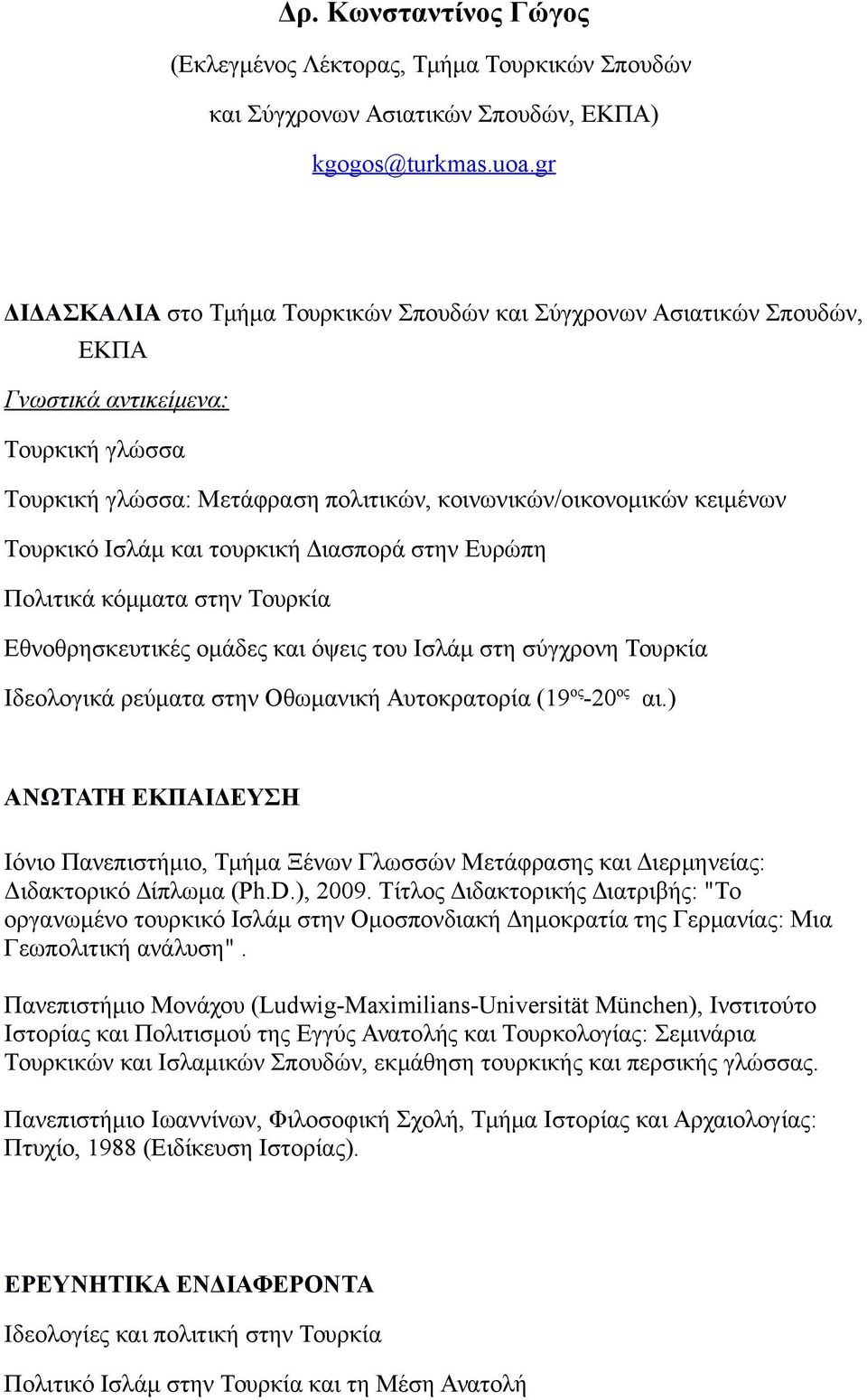 Ισλάμ και τουρκική Διασπορά στην Ευρώπη Πολιτικά κόμματα στην Τουρκία Εθνοθρησκευτικές ομάδες και όψεις του Ισλάμ στη σύγχρονη Τουρκία Ιδεολογικά ρεύματα στην Οθωμανική Αυτοκρατορία (19 ος -20 ος αι.